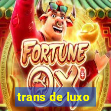 trans de luxo